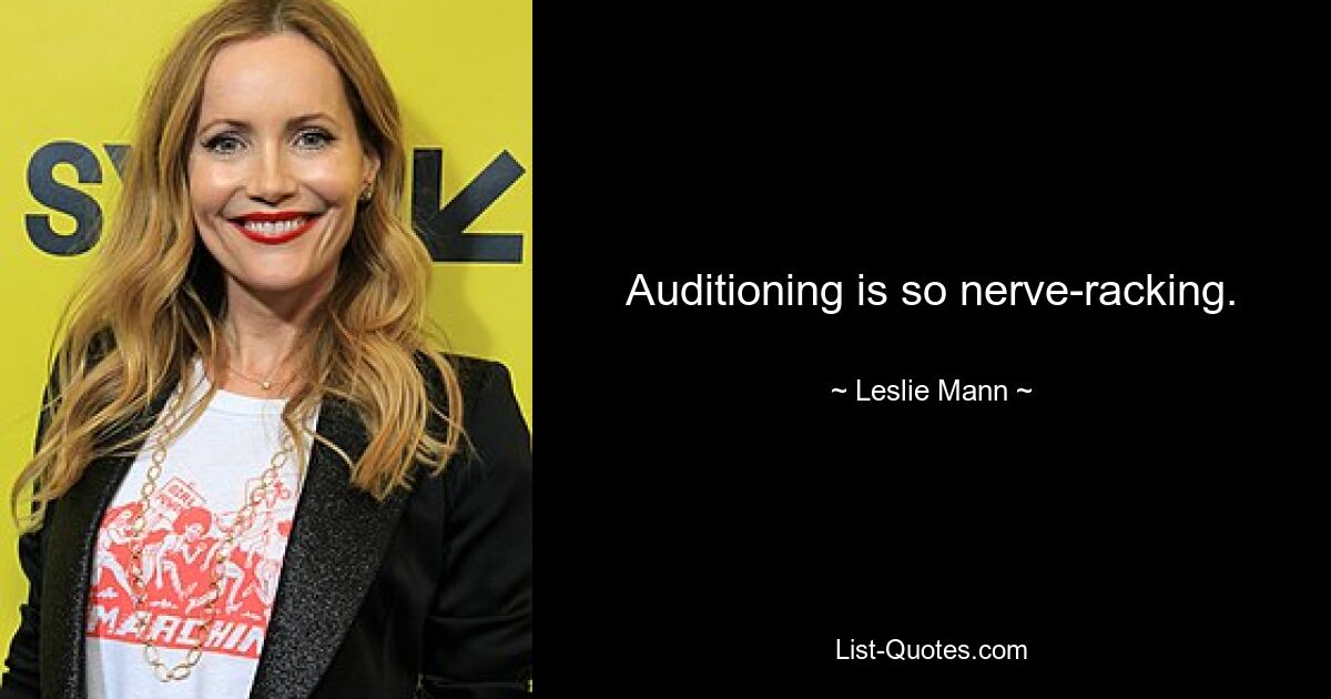 Auditioning is so nerve-racking. — © Leslie Mann