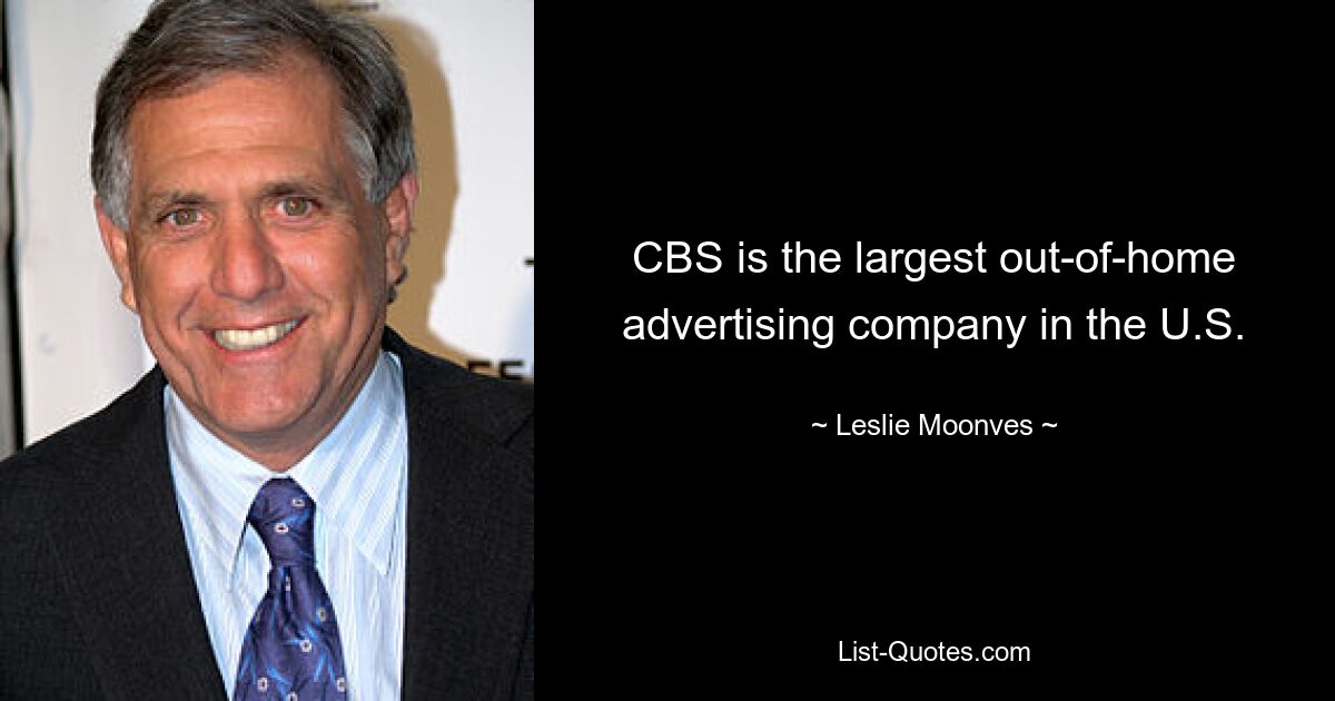 CBS is the largest out-of-home advertising company in the U.S. — © Leslie Moonves