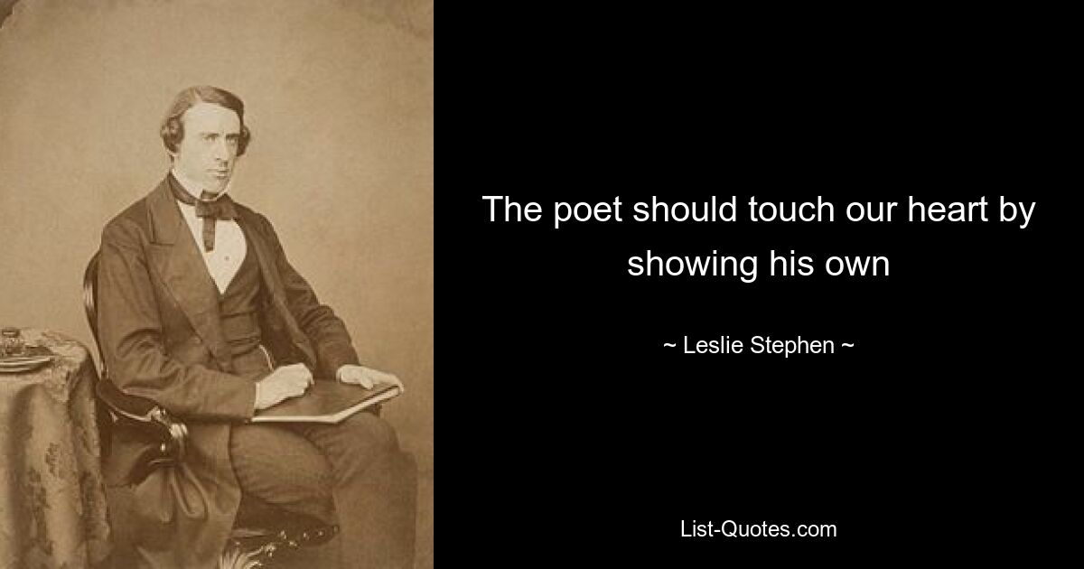 The poet should touch our heart by showing his own — © Leslie Stephen