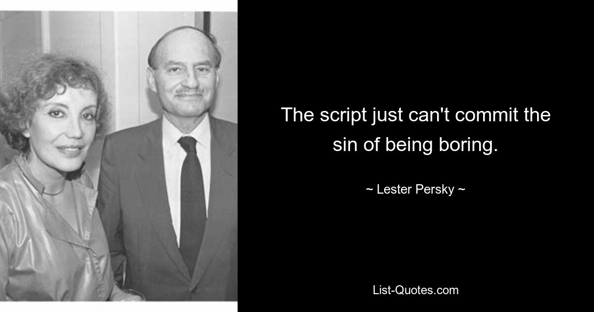 The script just can't commit the sin of being boring. — © Lester Persky