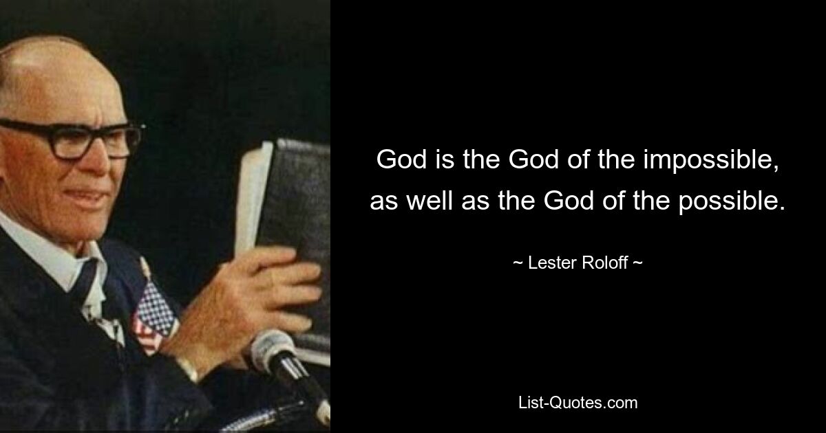 God is the God of the impossible, as well as the God of the possible. — © Lester Roloff