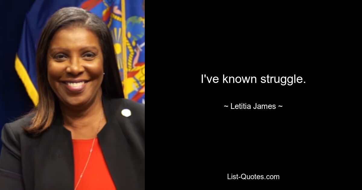 I've known struggle. — © Letitia James