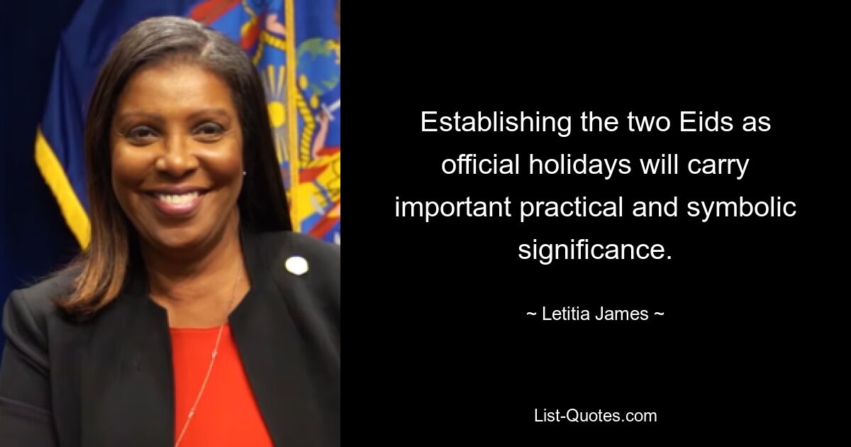 Establishing the two Eids as official holidays will carry important practical and symbolic significance. — © Letitia James