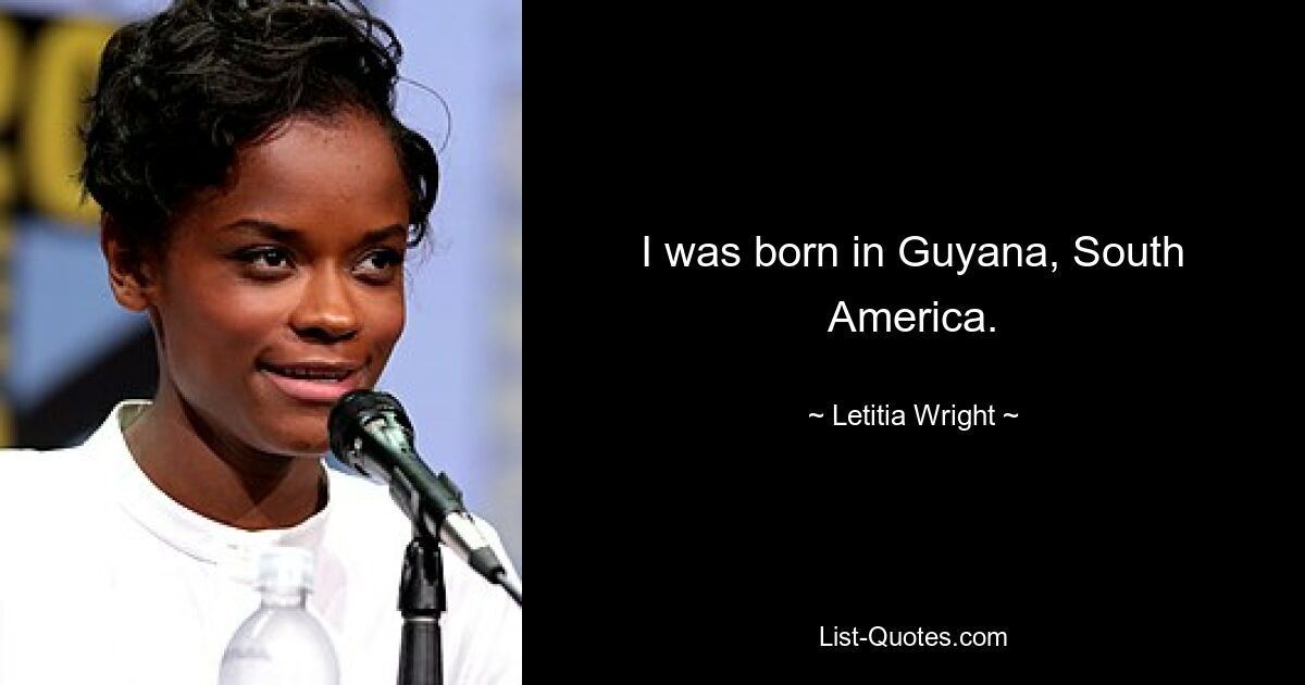 I was born in Guyana, South America. — © Letitia Wright