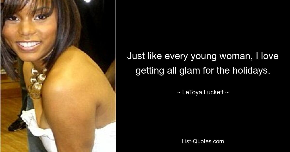 Just like every young woman, I love getting all glam for the holidays. — © LeToya Luckett