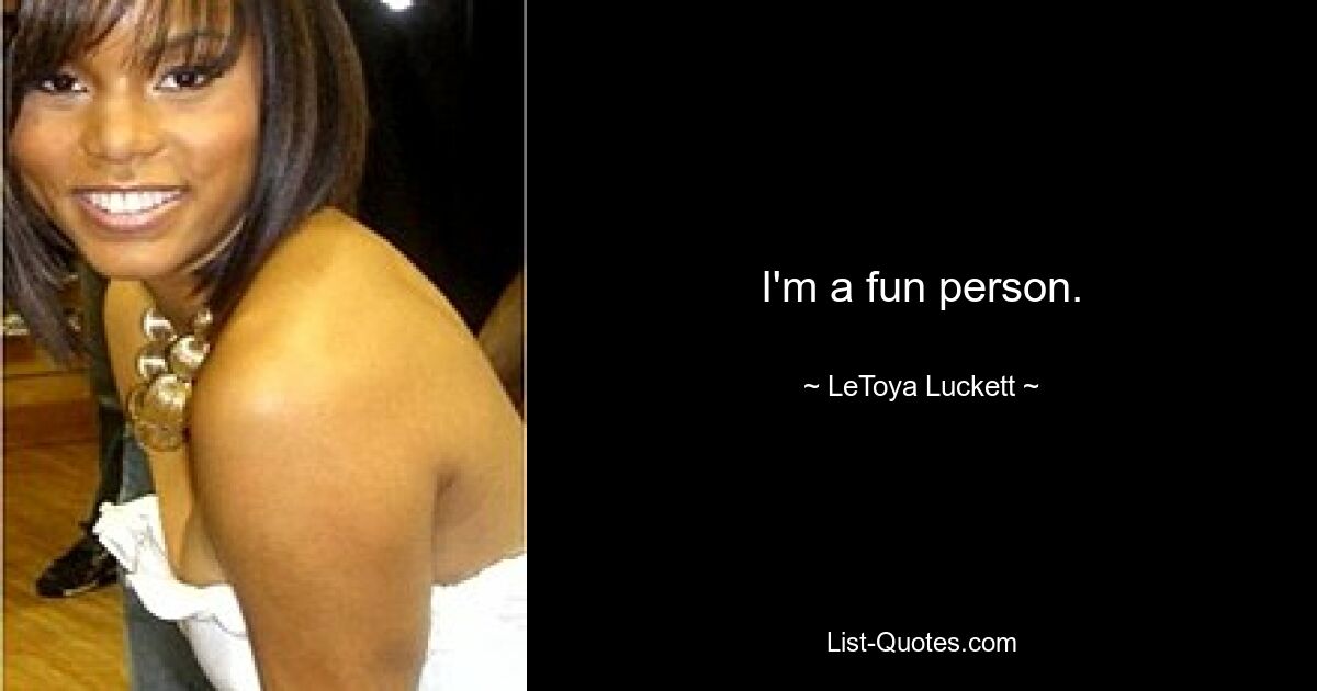 I'm a fun person. — © LeToya Luckett