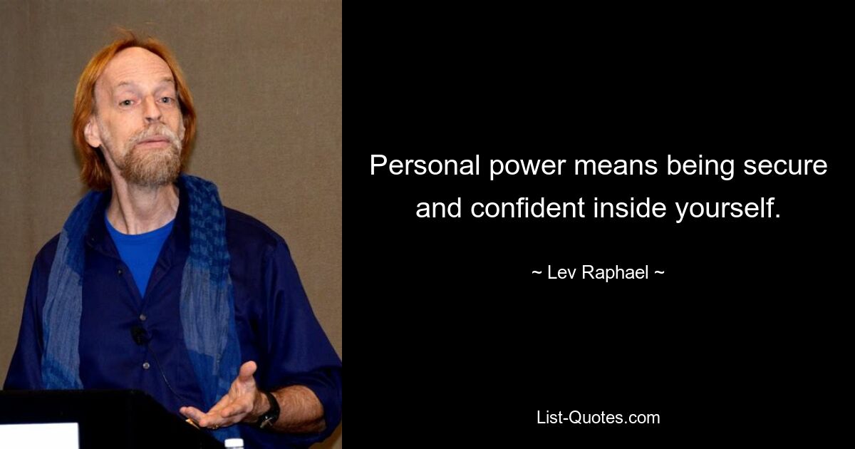 Personal power means being secure and confident inside yourself. — © Lev Raphael