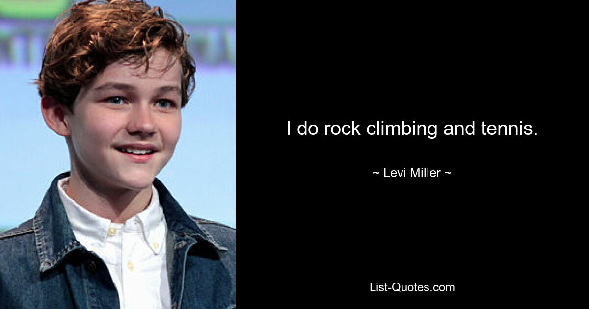 I do rock climbing and tennis. — © Levi Miller