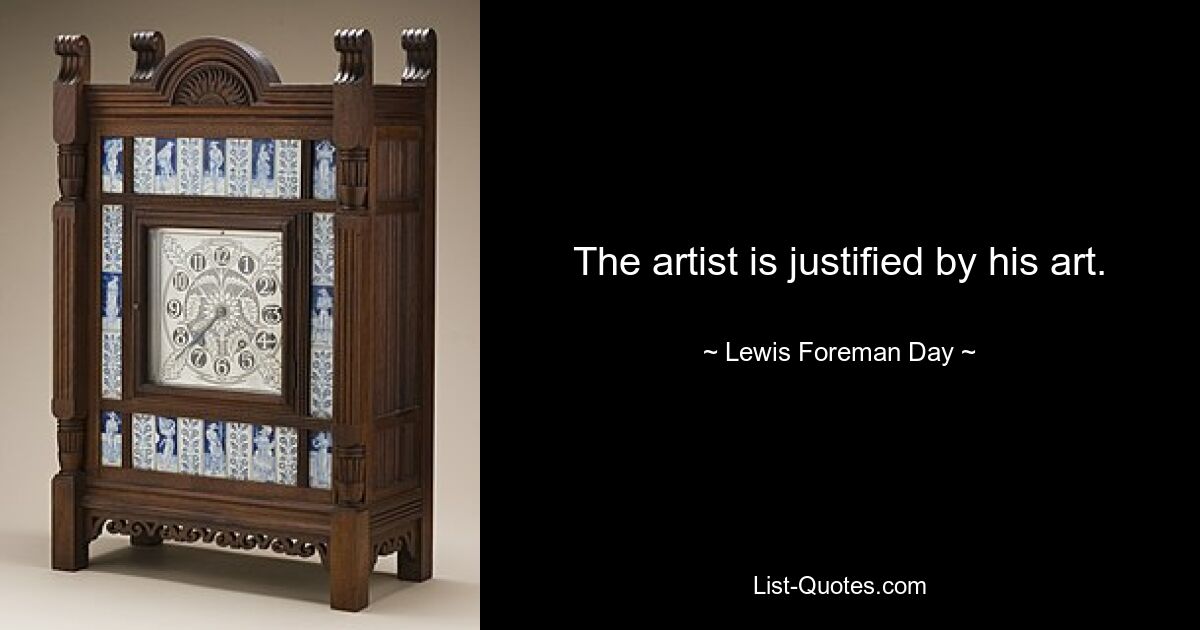 The artist is justified by his art. — © Lewis Foreman Day