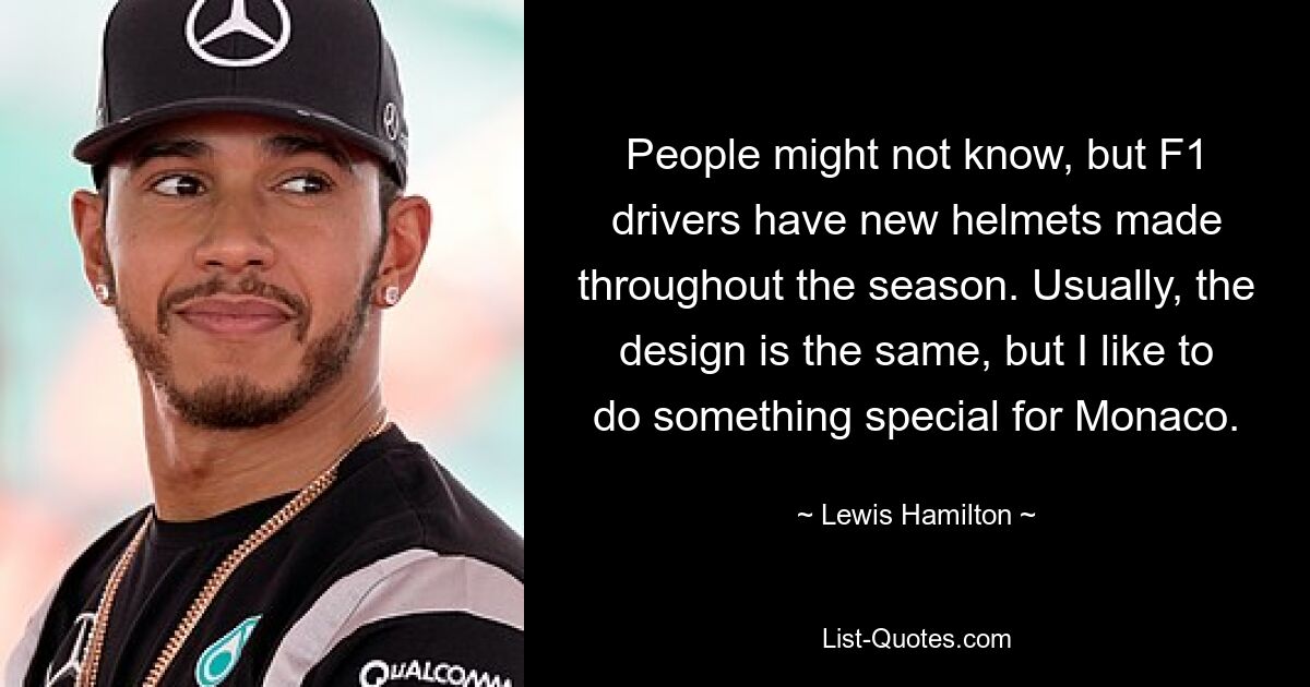 People might not know, but F1 drivers have new helmets made throughout the season. Usually, the design is the same, but I like to do something special for Monaco. — © Lewis Hamilton