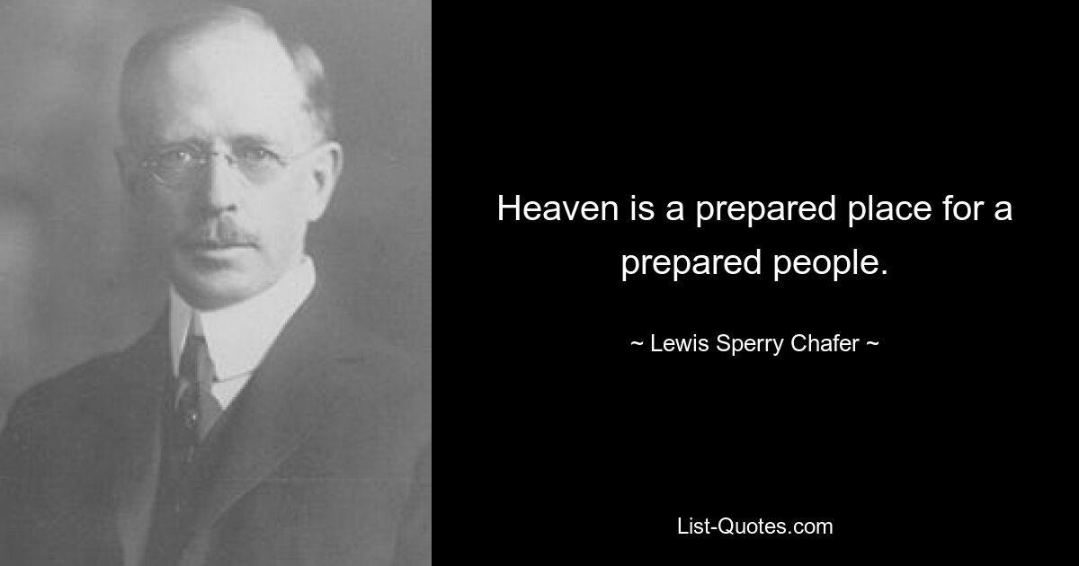 Небеса – это подготовленное место для подготовленных людей. — © Льюис Сперри Чейфер
