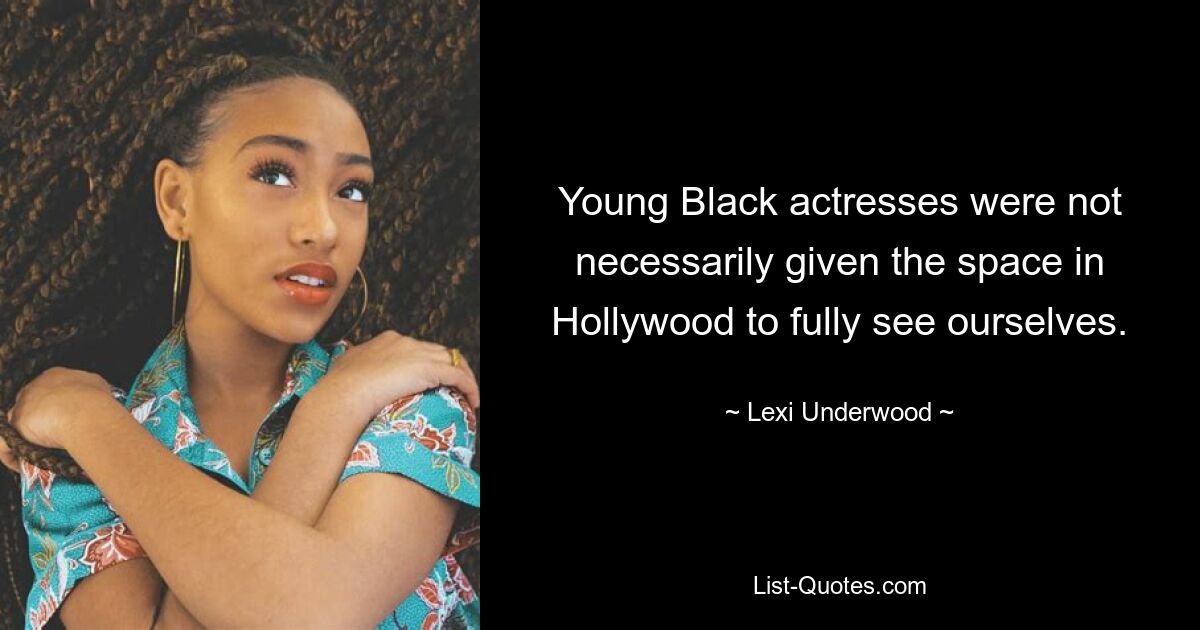 Young Black actresses were not necessarily given the space in Hollywood to fully see ourselves. — © Lexi Underwood