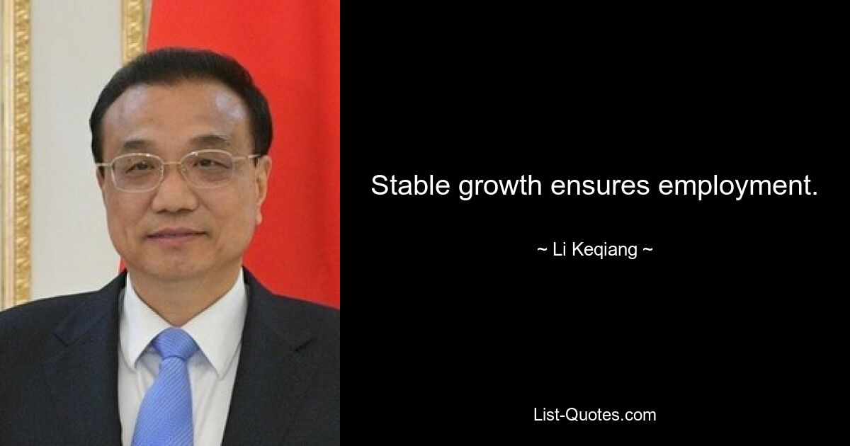 Stable growth ensures employment. — © Li Keqiang