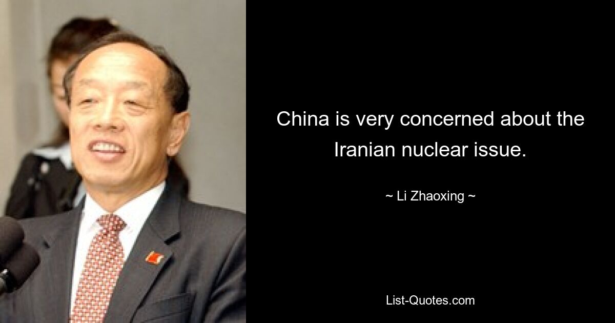 China is very concerned about the Iranian nuclear issue. — © Li Zhaoxing