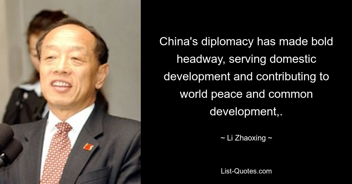 China's diplomacy has made bold headway, serving domestic development and contributing to world peace and common development,. — © Li Zhaoxing