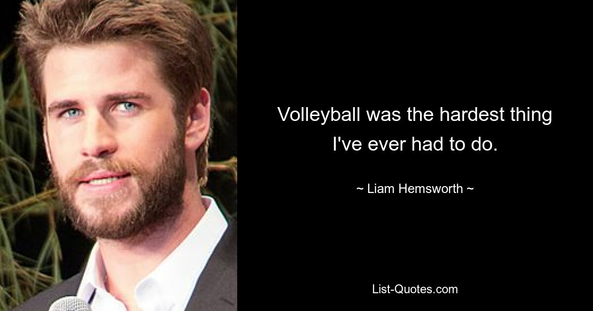 Volleyball war das Schwierigste, was ich je machen musste. — © Liam Hemsworth 