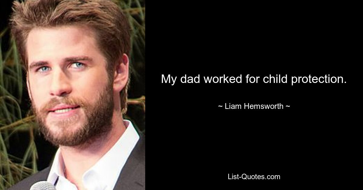 My dad worked for child protection. — © Liam Hemsworth