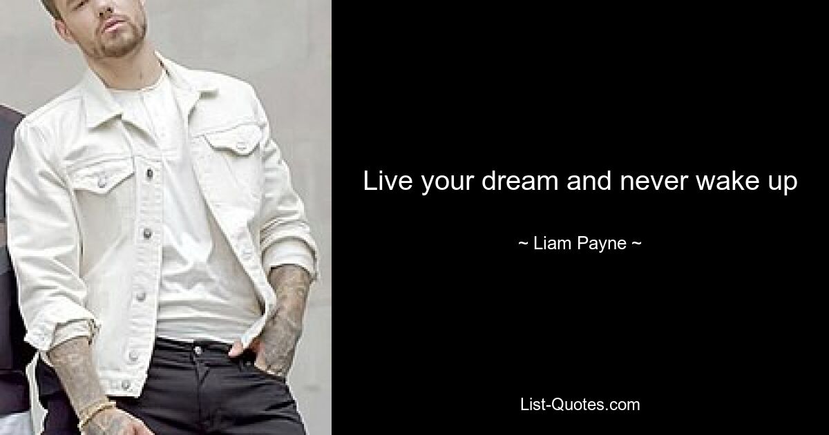 Live your dream and never wake up — © Liam Payne