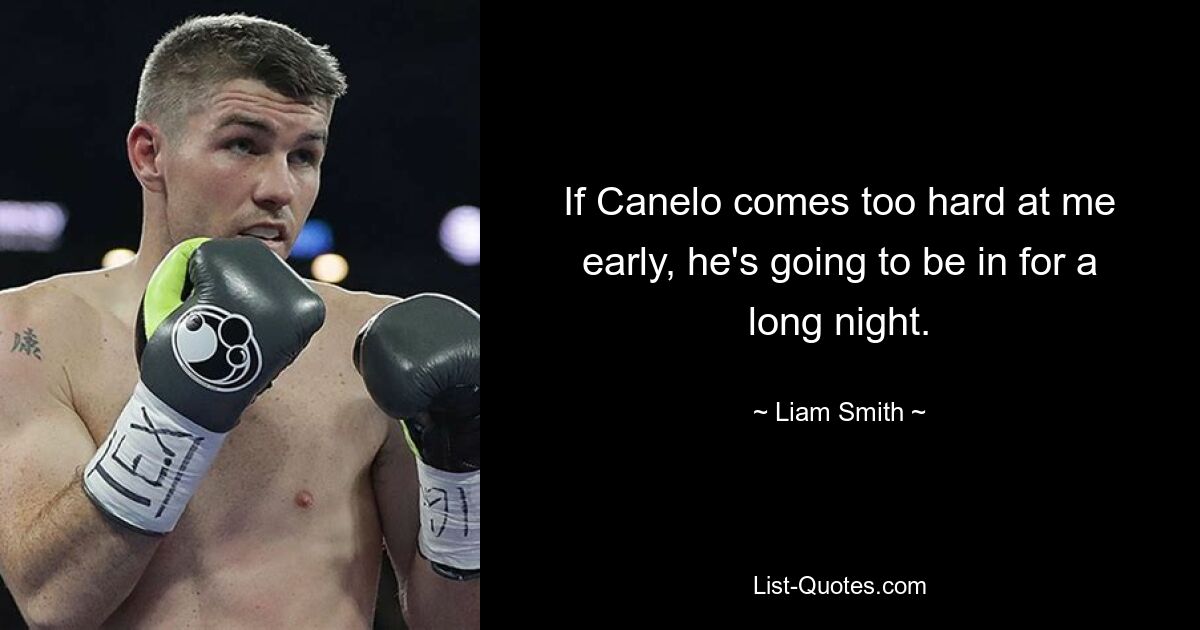 If Canelo comes too hard at me early, he's going to be in for a long night. — © Liam Smith