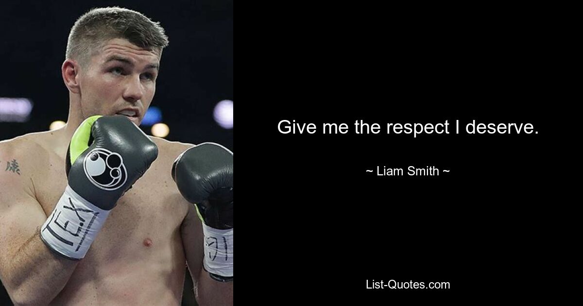 Give me the respect I deserve. — © Liam Smith