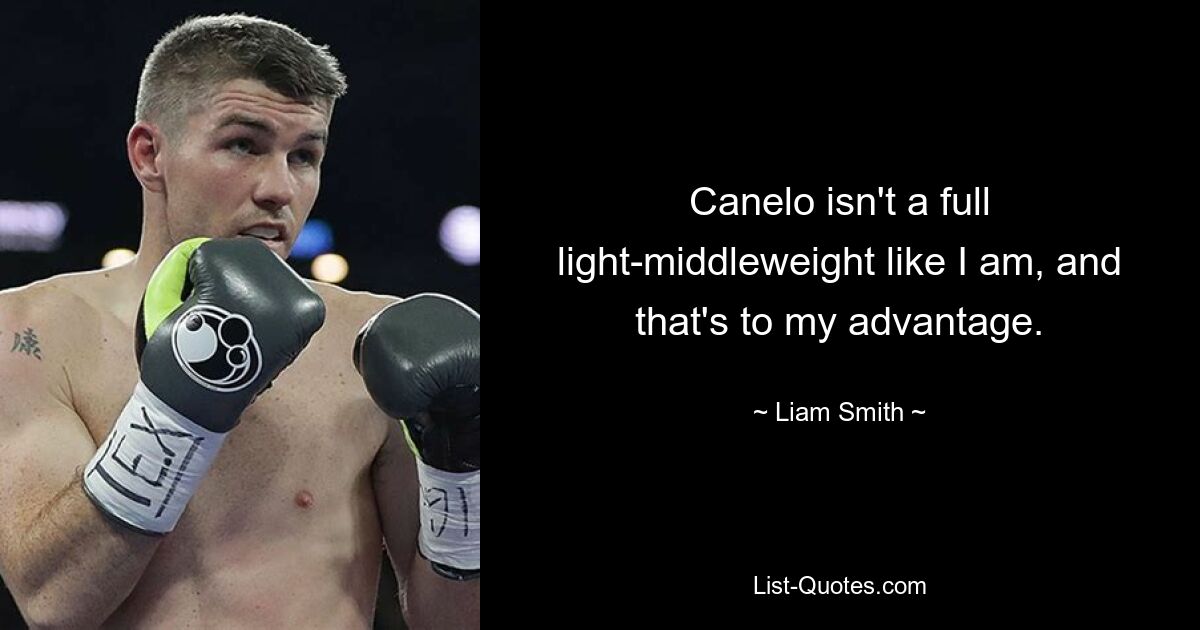 Canelo isn't a full light-middleweight like I am, and that's to my advantage. — © Liam Smith