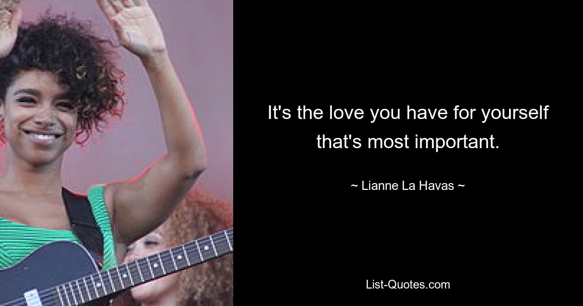 It's the love you have for yourself that's most important. — © Lianne La Havas