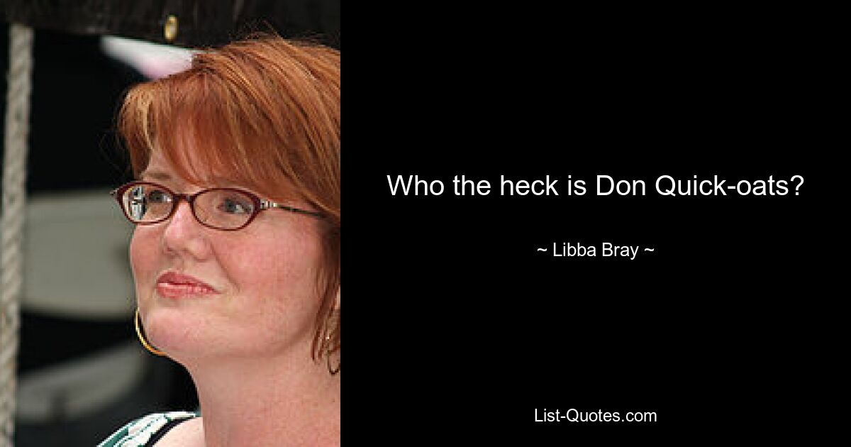 Who the heck is Don Quick-oats? — © Libba Bray