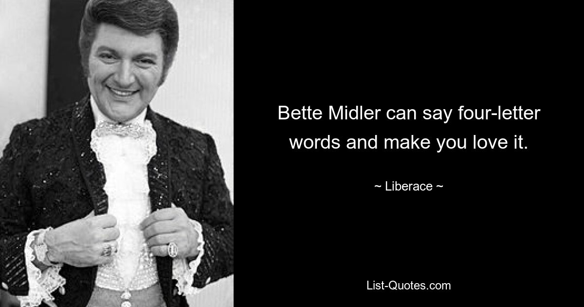 Бетт Мидлер может произносить слова из четырех букв и заставлять вас это любить. — © Либераче 