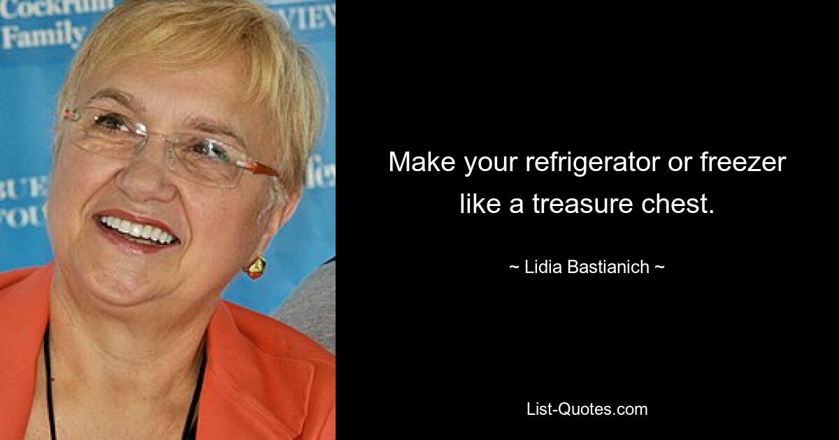 Make your refrigerator or freezer like a treasure chest. — © Lidia Bastianich