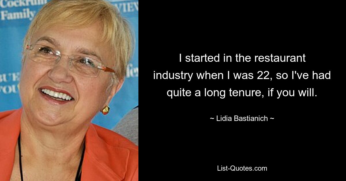 Ich habe im Alter von 22 Jahren in der Gastronomie angefangen, kann also auf eine ziemlich lange Berufserfahrung zurückblicken. — © Lidia Bastianich