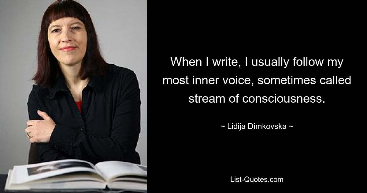 Когда я пишу, я обычно следую своему внутреннему голосу, который иногда называют потоком сознания. — © Лидия Димковска