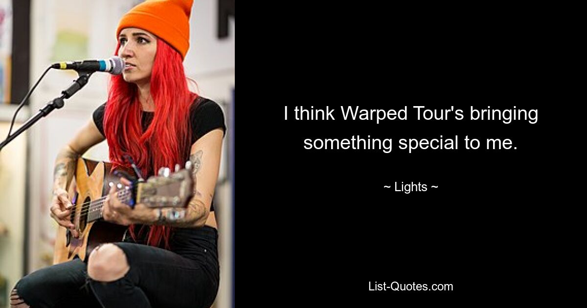 I think Warped Tour's bringing something special to me. — © Lights