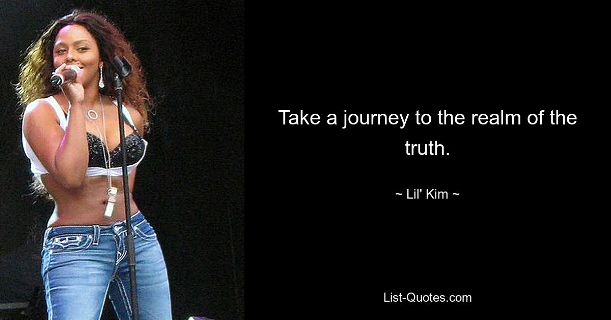 Take a journey to the realm of the truth. — © Lil' Kim