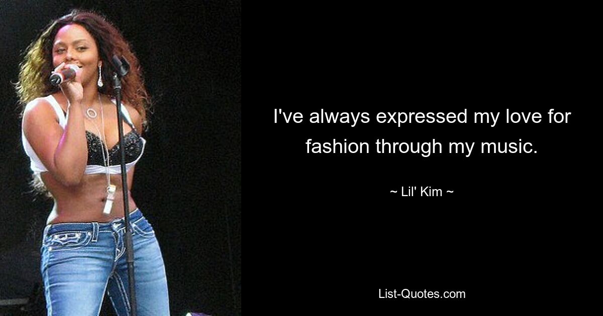 I've always expressed my love for fashion through my music. — © Lil' Kim