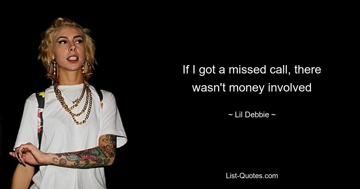 If I got a missed call, there wasn't money involved — © Lil Debbie