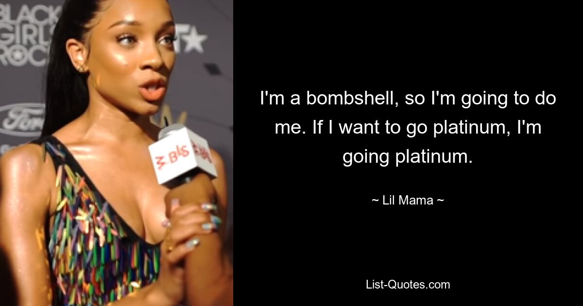 I'm a bombshell, so I'm going to do me. If I want to go platinum, I'm going platinum. — © Lil Mama