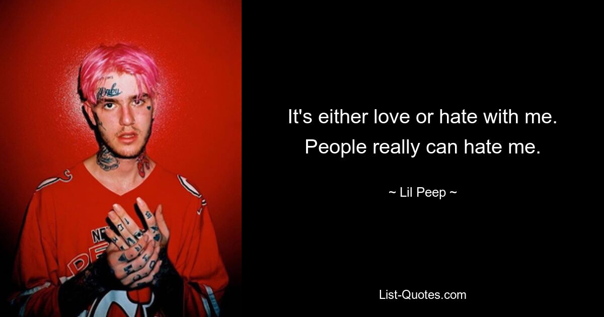 It's either love or hate with me. People really can hate me. — © Lil Peep