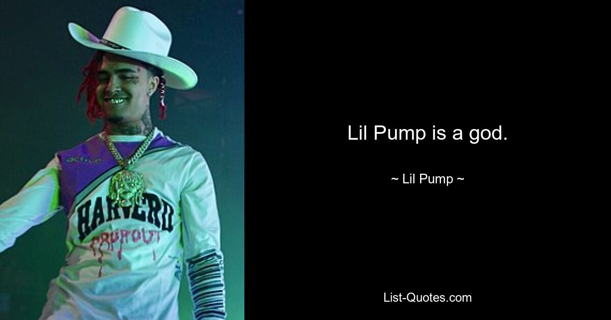 Lil Pump is a god. — © Lil Pump