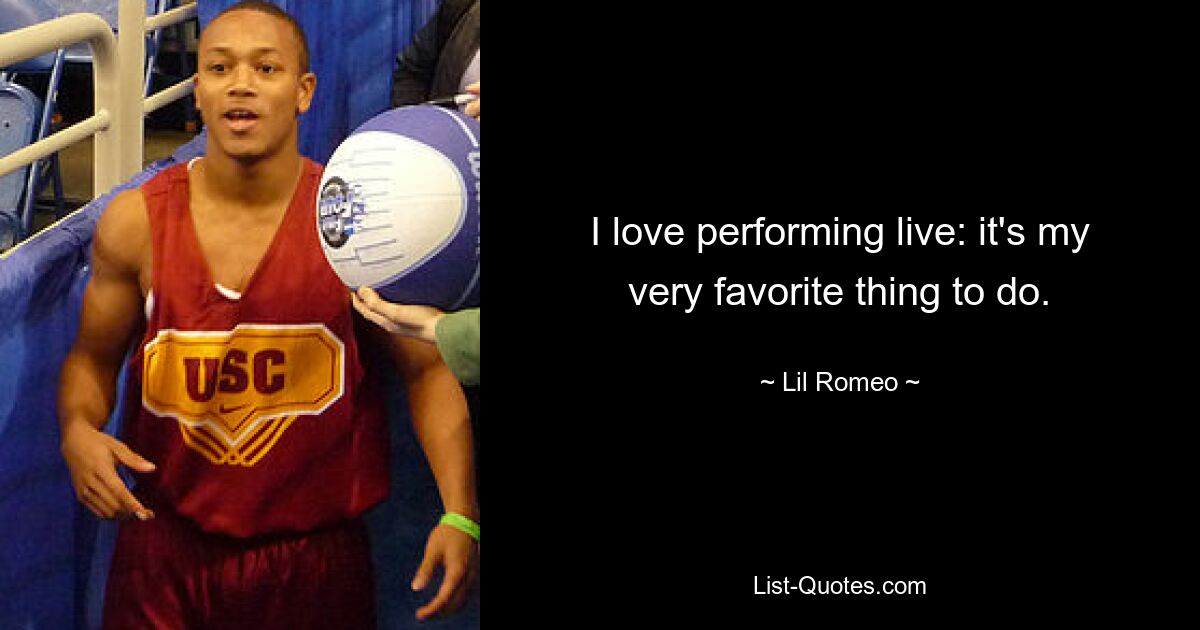 I love performing live: it's my very favorite thing to do. — © Lil Romeo