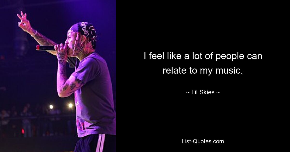 I feel like a lot of people can relate to my music. — © Lil Skies