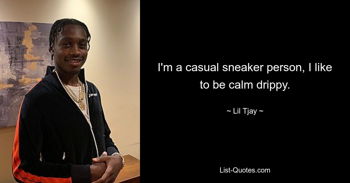 I'm a casual sneaker person, I like to be calm drippy. — © Lil Tjay