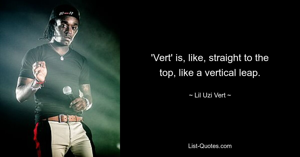 'Vert' is, like, straight to the top, like a vertical leap. — © Lil Uzi Vert