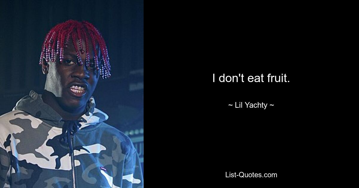 I don't eat fruit. — © Lil Yachty