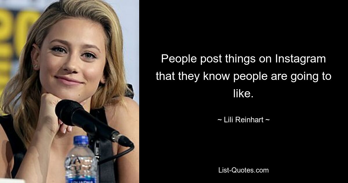 People post things on Instagram that they know people are going to like. — © Lili Reinhart