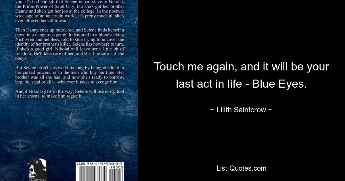 Touch me again, and it will be your last act in life - Blue Eyes. — © Lilith Saintcrow