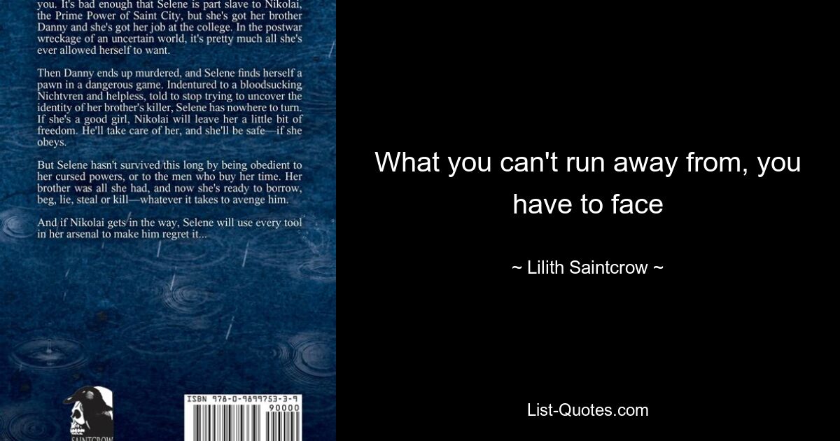 What you can't run away from, you have to face — © Lilith Saintcrow