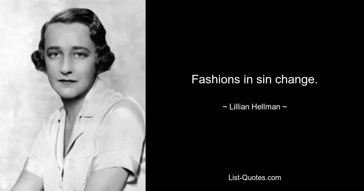 Fashions in sin change. — © Lillian Hellman