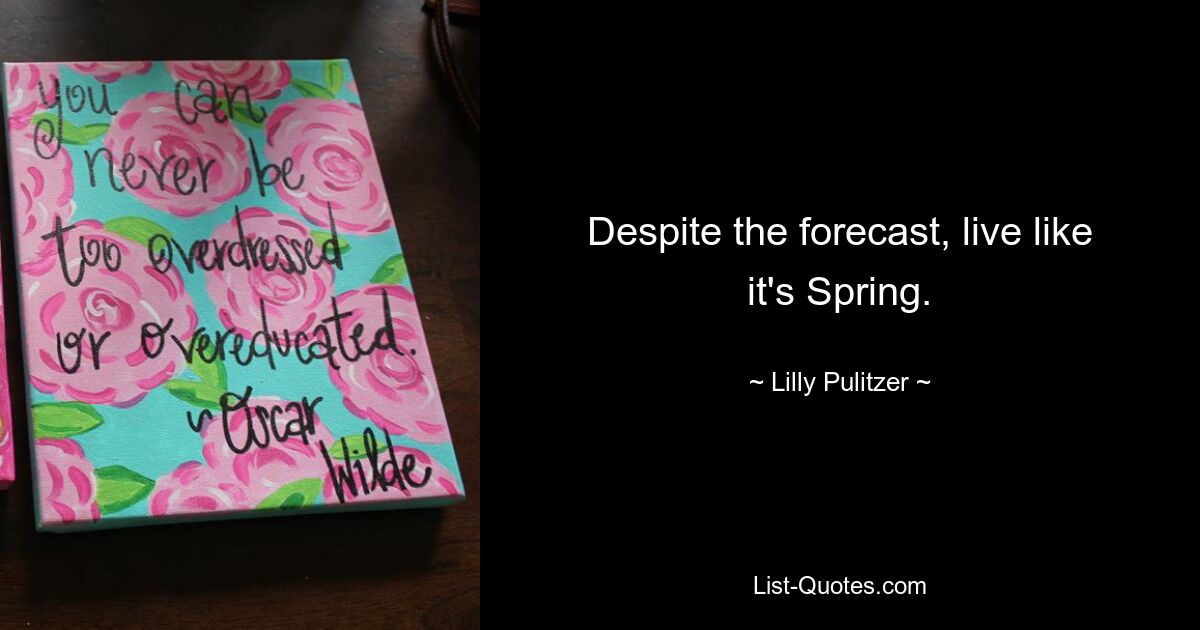 Lebe trotz der Vorhersage wie im Frühling. — © Lilly Pulitzer