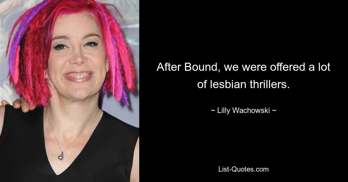 After Bound, we were offered a lot of lesbian thrillers. — © Lilly Wachowski