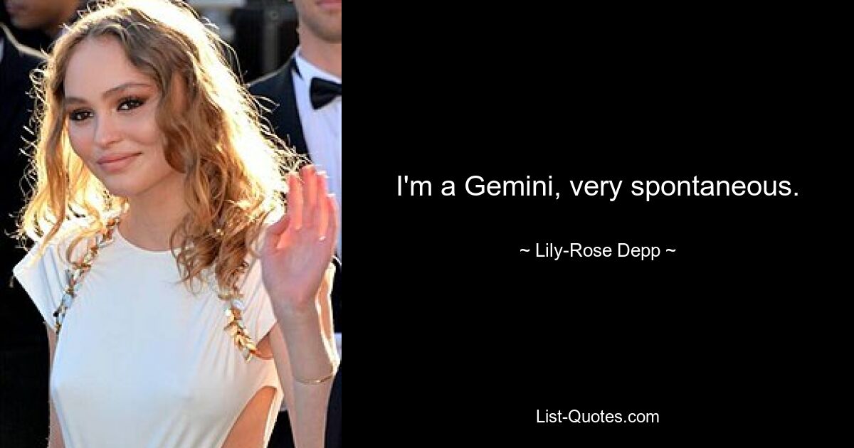 I'm a Gemini, very spontaneous. — © Lily-Rose Depp